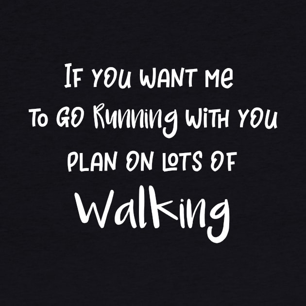 If You Want Me to Go Running With You Plan on Lots of Walking by LucyMacDesigns